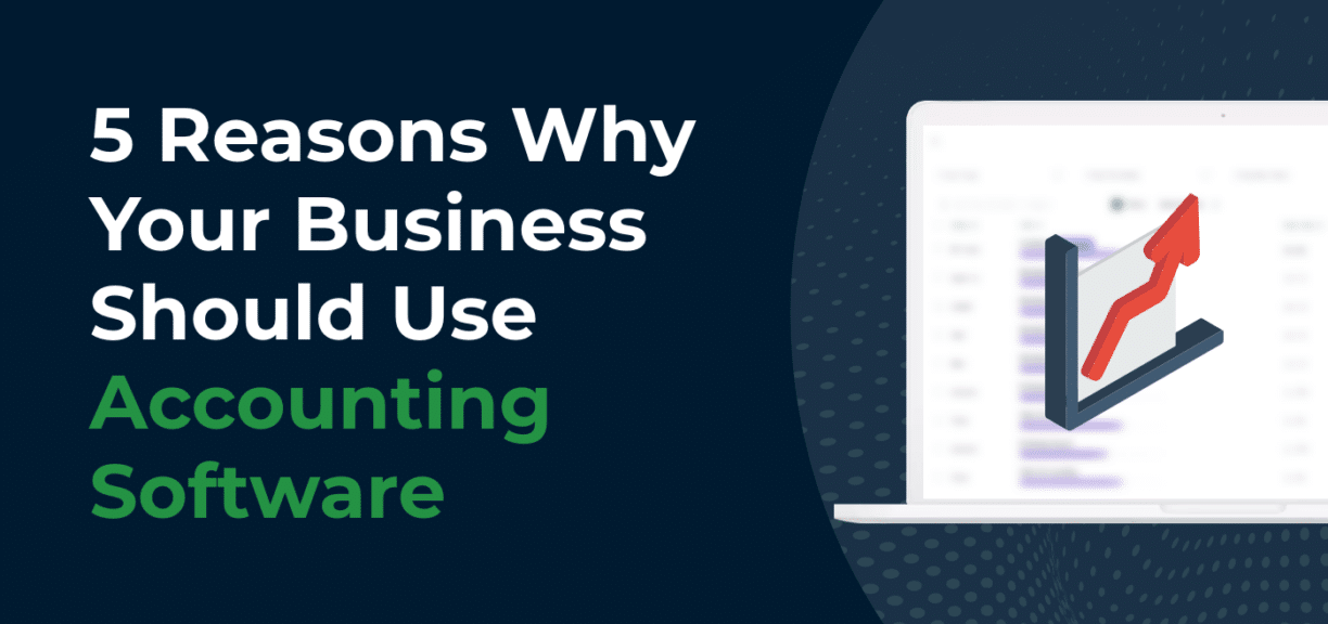 5 Reasons Why Your Business Should Use Accounting Software
