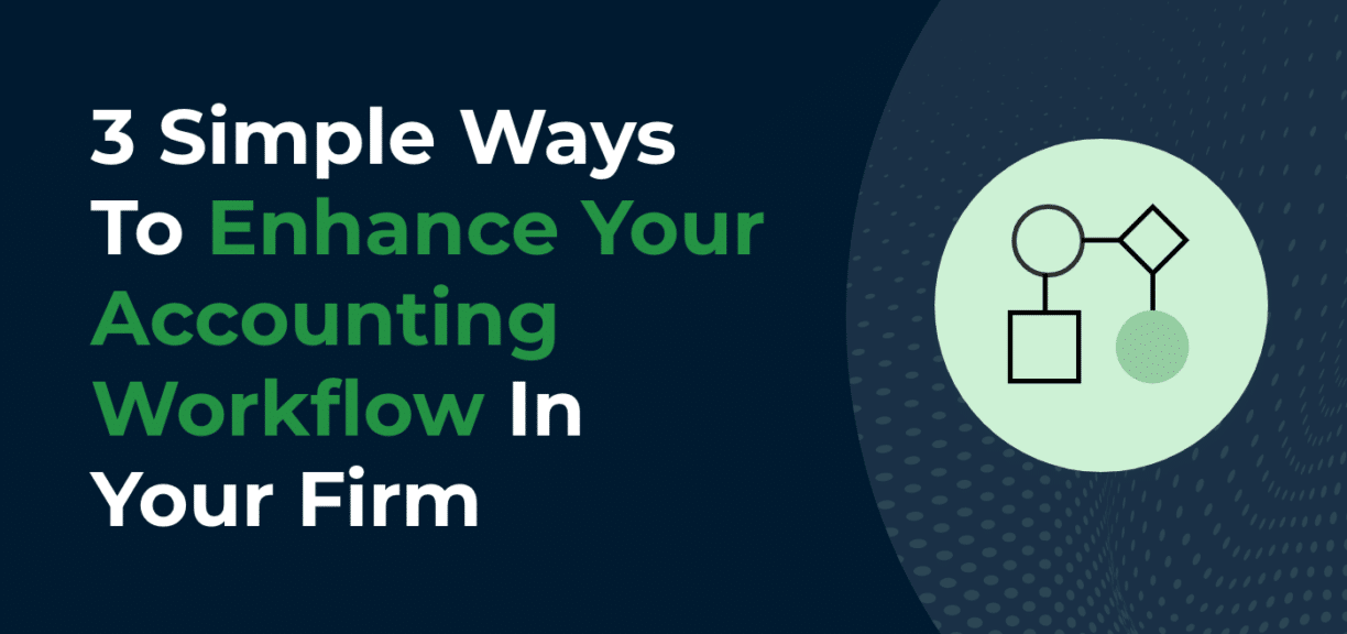 3 Simple Ways To Enhance Your Accounting Workflow In Your Firm