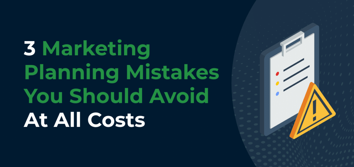 3 Marketing Planning Mistakes You Should Avoid At All Costs
