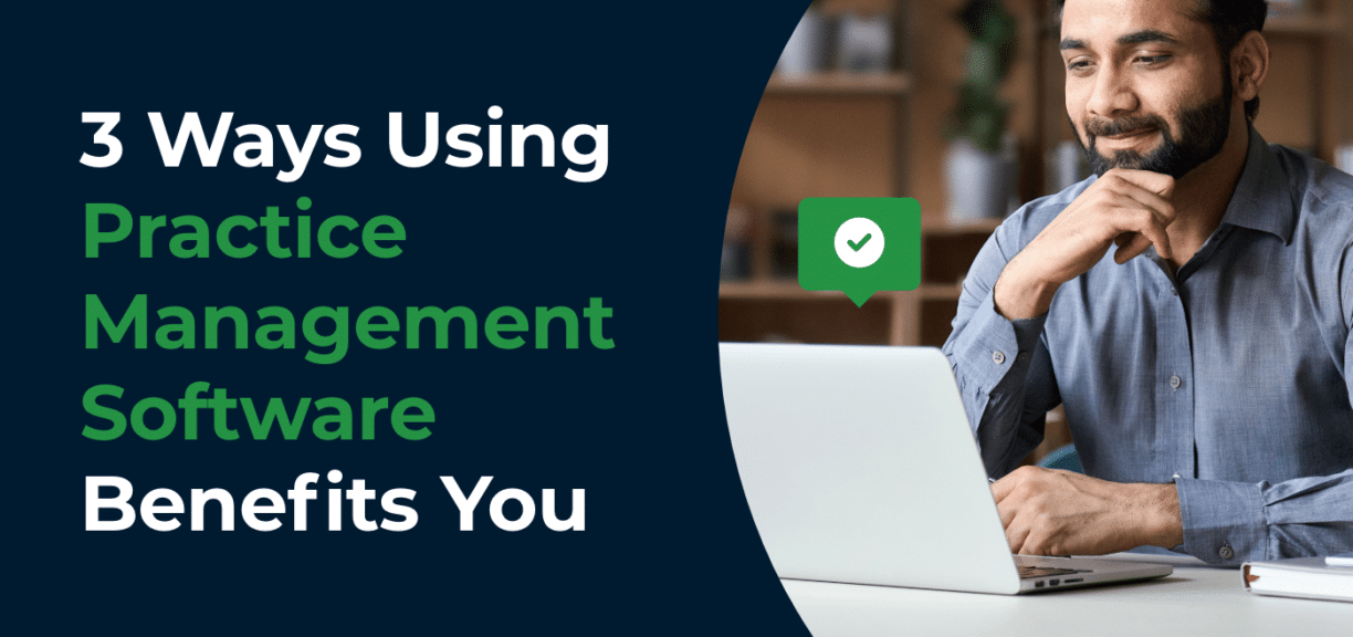3 Ways Using Practice Management Software Benefits You