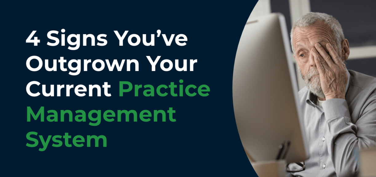 4 Signs You’ve Outgrown Your Current Practice Management System