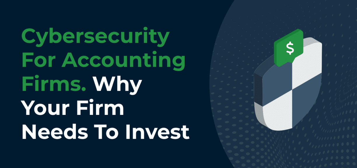 Cybersecurity for Accounting Firms: Why Your Firm Needs to Invest