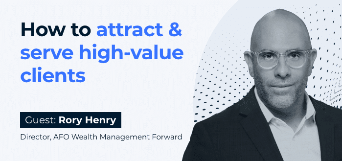 How to attract & serve high-value clients (Guest: Rory Henry, Director, AFO Wealth Management Forward)