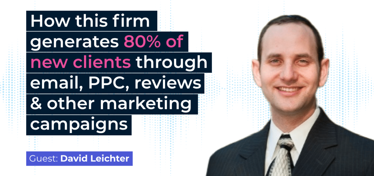 How this firm generates 80% of new clients through email, PPC, reviews and other marketing campaigns - David Leichter