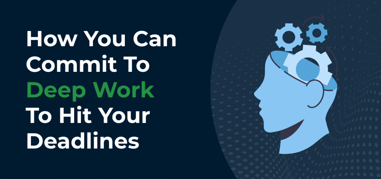 How You Can Commit To Deep Work To Hit Your Deadlines