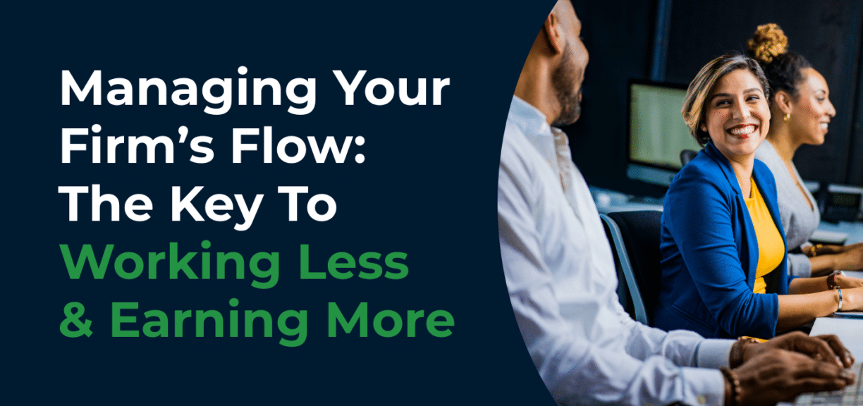Managing Your Firm’s Flow The Key To Working Less And Earning More