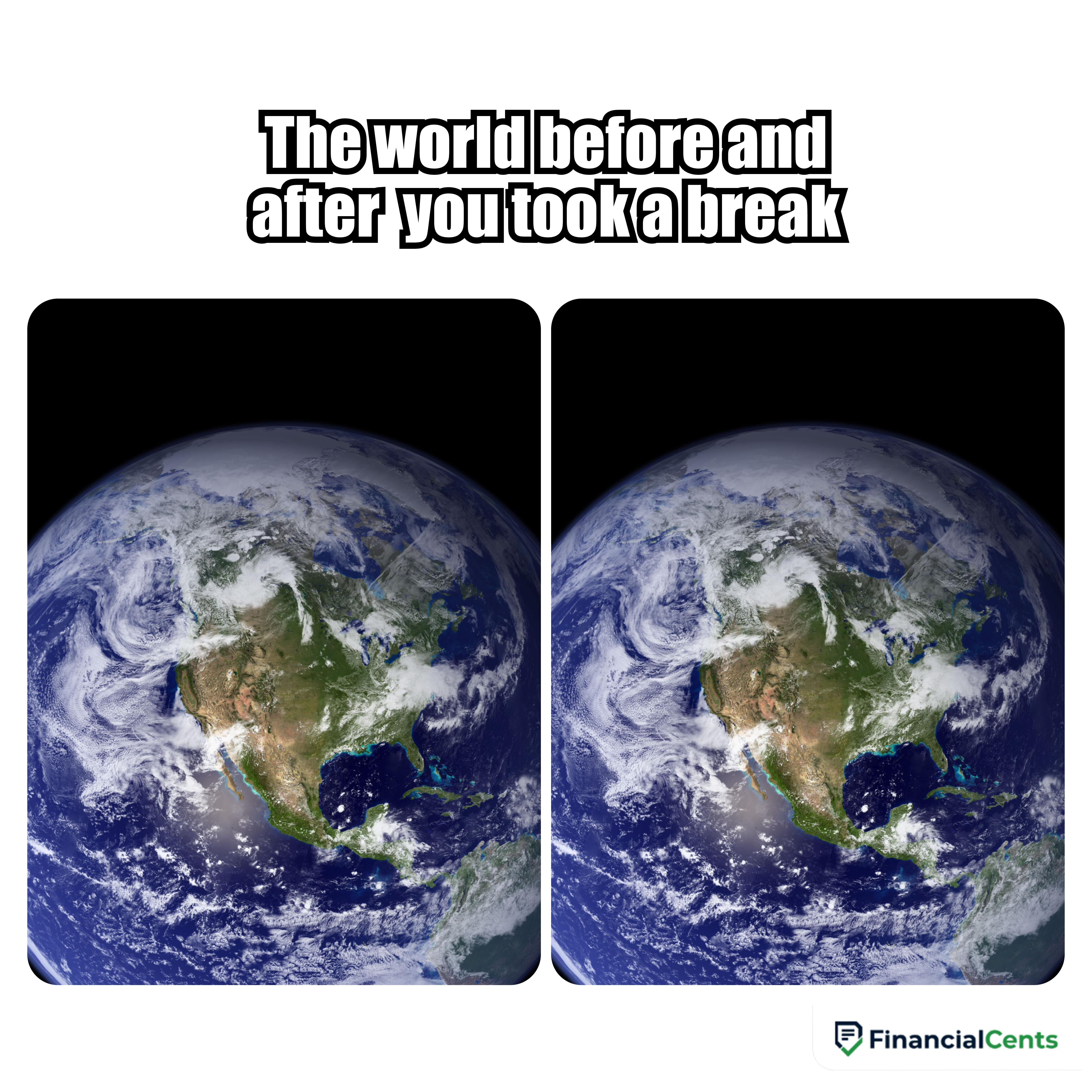 meme - the world before and after you took a break