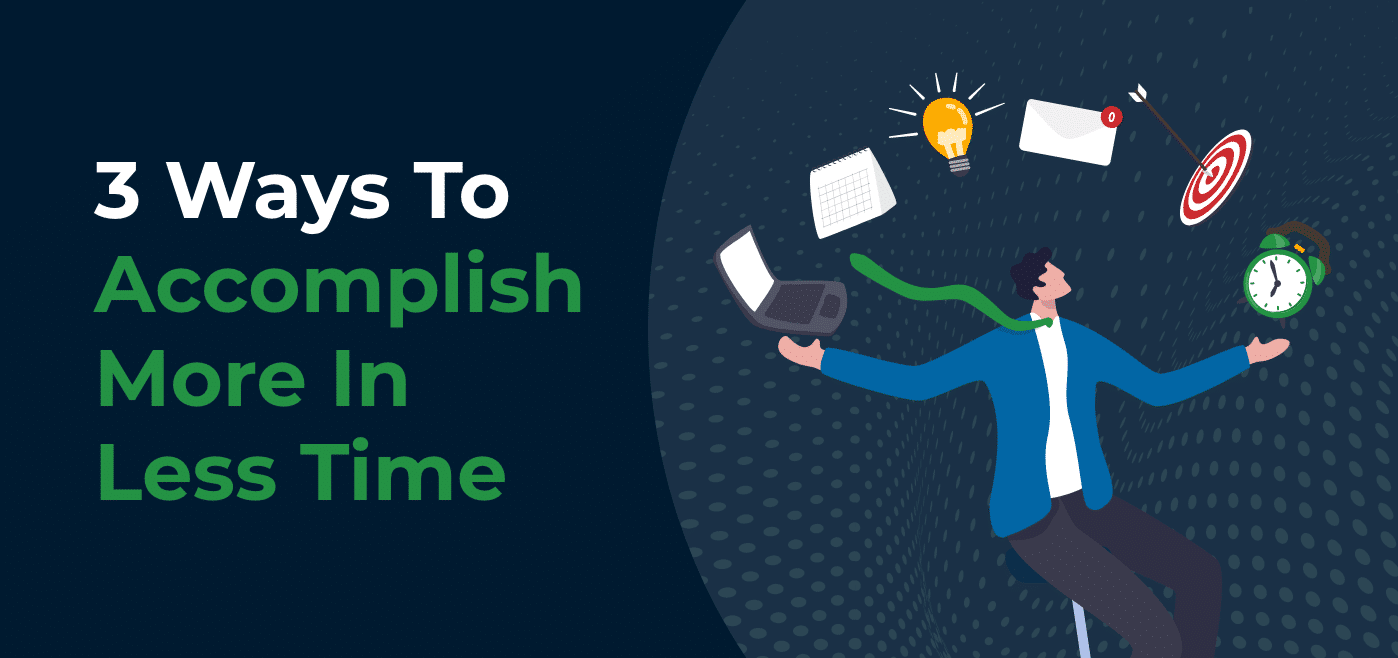 3 Ways To Accomplish More In Less Time