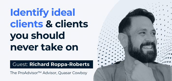 Identify ideal clients & clients you should never take on (Guest: Richard Roppa-Roberts, The ProAdvisor Advisor, Quasar Cowboy)
