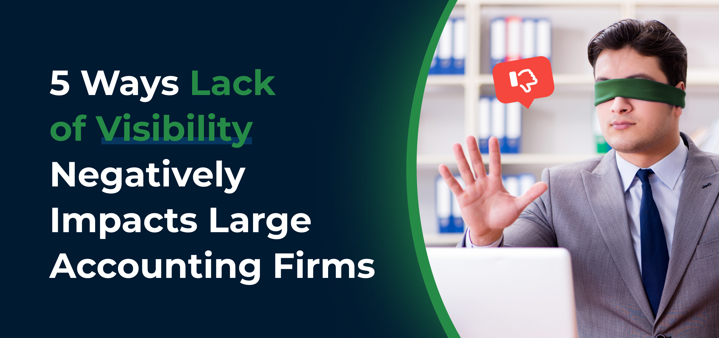5 Ways Lack of Visibility Negatively Impacts Large Accounting Firms